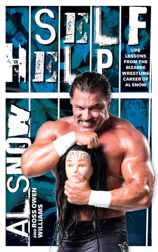 Self Help: Life Lessons From The Bizarre Wrestling Career Of Al Snow by Al Snow
