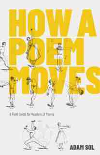 How A Poem Moves: A Field Guide For Readers Of Poetry by Adam Sol