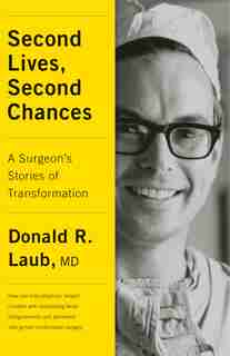 Second Lives, Second Chances: A Surgeon's Stories Of Transformation by Donald R., M.d. Laub
