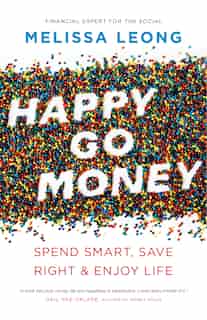 Happy Go Money: Spend Smart, Save Right And Enjoy Life by Melissa Leong