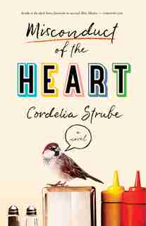 Misconduct Of The Heart: A Novel by Cordelia Strube