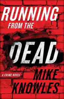 Running From The Dead: A Crime Novel by Mike Knowles
