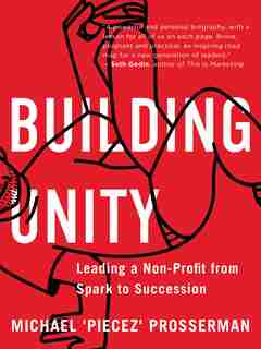 Building Unity: Leading A Non-profit From Spark To Succession by Michael 'piecez' Prosserman