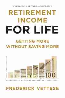 Retirement Income for Life: Getting More Without Saving More (second Edition) by Frederick Vettese