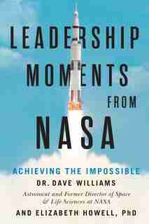 Leadership Moments From Nasa: Achieving The Impossible by Dave Williams