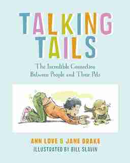 Talking Tails: The Incredible Connection Between People And Their Pets by Ann Love