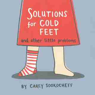 Solutions For Cold Feet And Other Little Problems by Carey Sookocheff