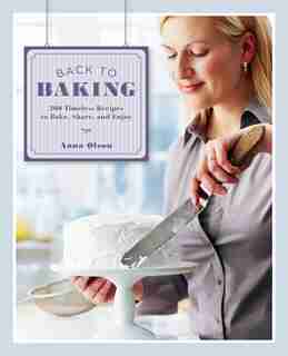 Back To Baking: 200 Timeless Recipes To Bake, Share And Enjoy by Anna Olson
