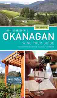 John Schreiner's Okanagan Wine Tour Guide: The wineries of British Columbia's interior 5th edition by John Schreiner