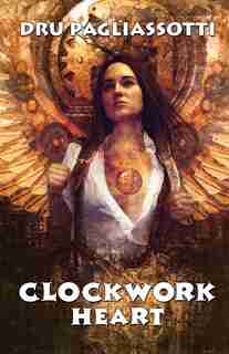 Clockwork Heart: Book One of the Clockwork Heart trilogy by Dru Pagliassotti