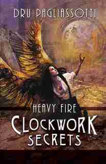 Clockwork Secrets: Heavy Fire by Dru Pagliassotti