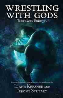 Tesseracts Eighteen: Wrestling With Gods by Liana K