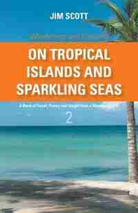 On Tropical Islands and Sparkling Seas: A book of Travel, Poetry and Insight from a Wanderer's Life by Jim Scott