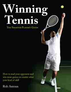Winning Tennis: The Smarter Player's Guide by Rob Antoun