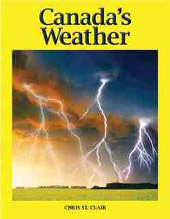 Canada's Weather: The Climate that Shapes a Nation by Chris Clair