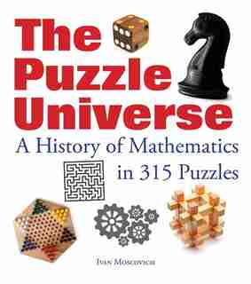 The Puzzle Universe: A History Of Mathematics In 315 Puzzles by Ivan Moscovich