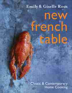 New French Table: Classic and Contemporary Home Cooking by Emily Roux