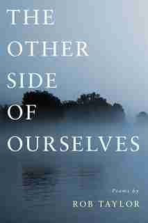 The Other Side of Ourselves: Poems by Rob Taylor