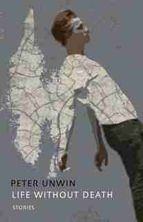 Life Without Death: Stories by Peter Unwin