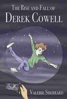 The Rise And Fall Of Derek Cowell by Valerie Sherrard