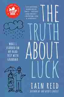 The Truth About Luck: What I Learned on My Road Trip with Grandma by Iain Reid