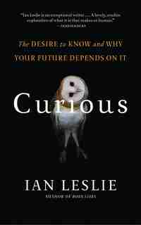 Curious: The Desire to Know and Why Your Future Depends on It by Ian Leslie