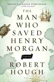 The Man Who Saved Henry Morgan de Robert Hough
