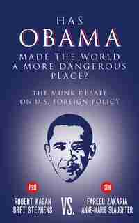 Has Obama Made the World a More Dangerous Place?: The Munk Debate on America Foreign Policy by Bret Stephens
