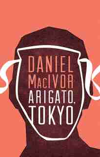 Arigato, Tokyo by Daniel MacIvor