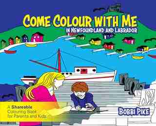 Come Colour With Me In Newfoundland And Labrador: A Sharable Colouring Book For Parents And Kids by Bobbi Pike