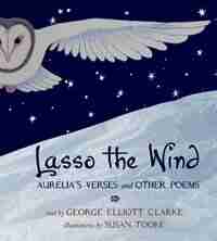 Lasso the WInd: Aurelia's Verses and other Poems by George Elliott Clarke