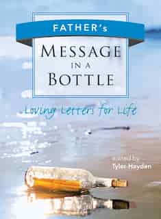Father's Message in a Bottle: Loving Letters for Life by Tyler Hayden