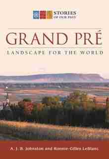 Grand-pré: Landscape For The World: Landscape for the World by A.J.B. Johnston