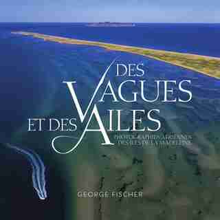 Des Vagues Et Des Ailes: Photographies Aériennes Des Îles De La Madeleine
