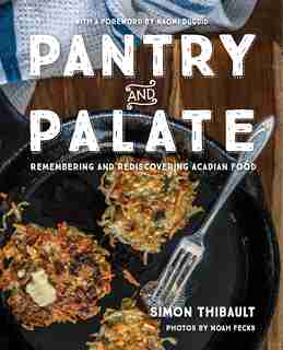 Pantry And Palate: Remembering And Rediscovering Acadian Food by Simon Thibault