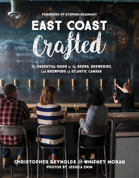 East Coast Crafted: The Essential Guide to the Beers, Breweries and Brewpubs of Atlantic Canada by Whitney Moran