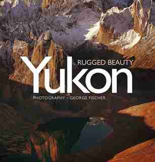 Yukon, Rugged Beauty by George Fischer