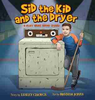 Sid the Kid and the Dryer: A Story About Sidney Crosby by Lesley Choyce