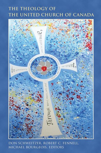 The Theology Of The United Church Of Canada by Don Schweitzer
