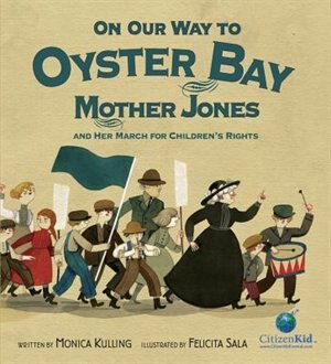 On Our Way To Oyster Bay: Mother Jones And Her March For Children's Rights by Monica Kulling