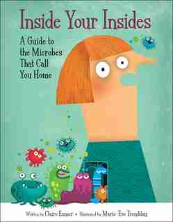 Inside Your Insides: A Guide To The Microbes That Call You Home by Claire Eamer