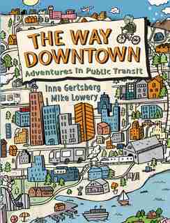 The Way Downtown: Adventures In Public Transit by Inna Gertsberg