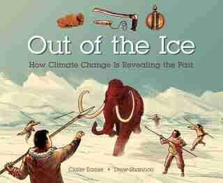 Out Of The Ice: How Climate Change Is Revealing The Past by Claire Eamer