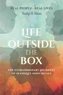 Life Outside the Box: The Extraordinary Journeys Of 10 Unique Individuals by Marilyn R. Wilson