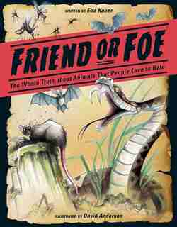 Friend or Foe: The Whole Truth about Animals that People Love to Hate by Etta Kaner