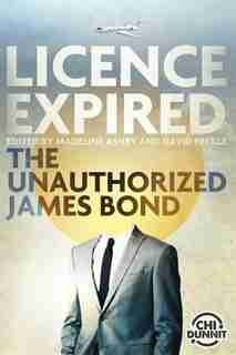 Licence Expired: The Unauthorized James Bond by David Nickle