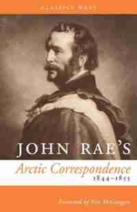 John Rae's Arctic Correspondence, 1844-1855 by John Rae