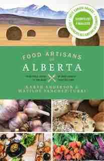 Food Artisans of Alberta: Your Trail Guide to the Best of our Locally Crafted Fare by Karen Anderson
