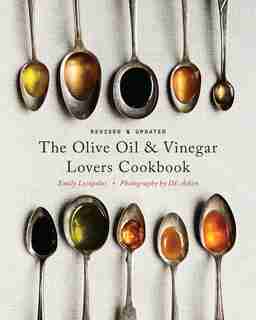 The Olive Oil and Vinegar Lover's Cookbook: Revised and Updated Edition by Emily Lycopolus