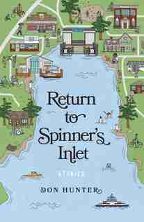 Return to Spinner's Inlet: Stories by Don Hunter